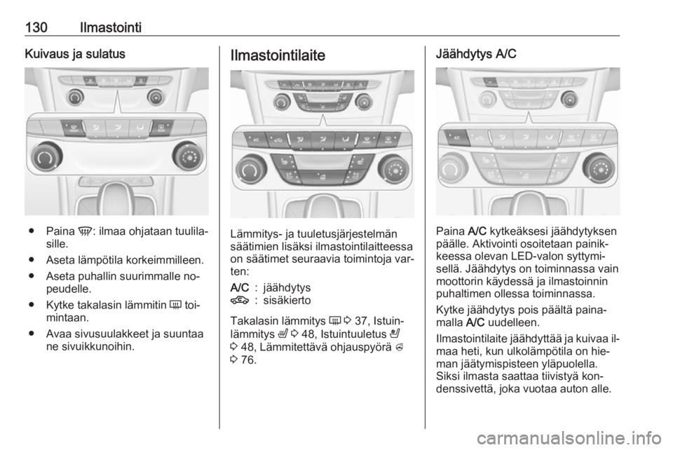 OPEL ASTRA K 2016  Ohjekirja (in Finnish) 130IlmastointiKuivaus ja sulatus
●Paina  V: ilmaa ohjataan tuulila‐
sille.
● Aseta lämpötila korkeimmilleen. ● Aseta puhallin suurimmalle no‐ peudelle.
● Kytke takalasin lämmitin  Ü to