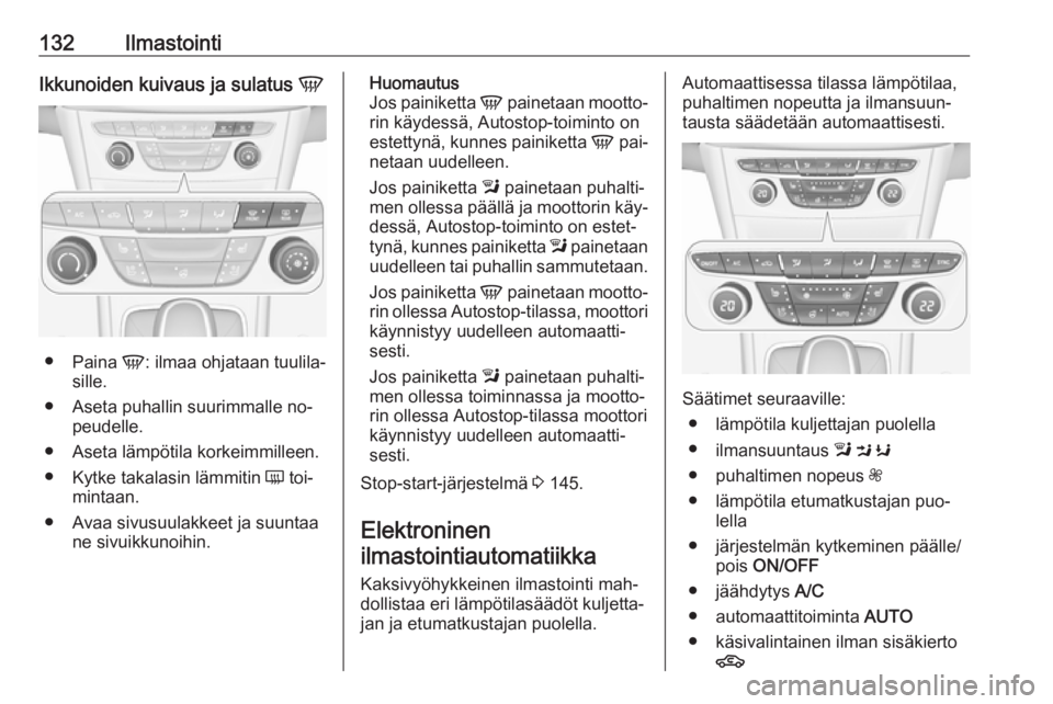 OPEL ASTRA K 2016  Ohjekirja (in Finnish) 132IlmastointiIkkunoiden kuivaus ja sulatus V
●
Paina  V: ilmaa ohjataan tuulila‐
sille.
● Aseta puhallin suurimmalle no‐ peudelle.
● Aseta lämpötila korkeimmilleen. ● Kytke takalasin l