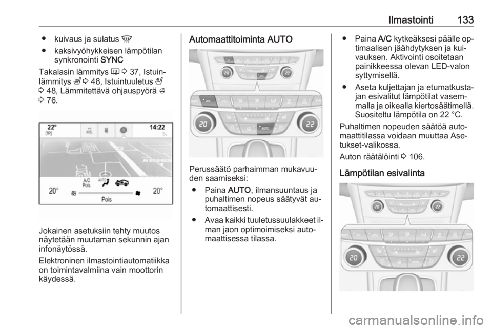 OPEL ASTRA K 2016  Ohjekirja (in Finnish) Ilmastointi133●kuivaus ja sulatus  V
● kaksivyöhykkeisen lämpötilan synkronointi  SYNC
Takalasin lämmitys  Ü 3  37, Istuin‐
lämmitys  ß 3  48, Istuintuuletus  A
3  48, Lämmitettävä ohj