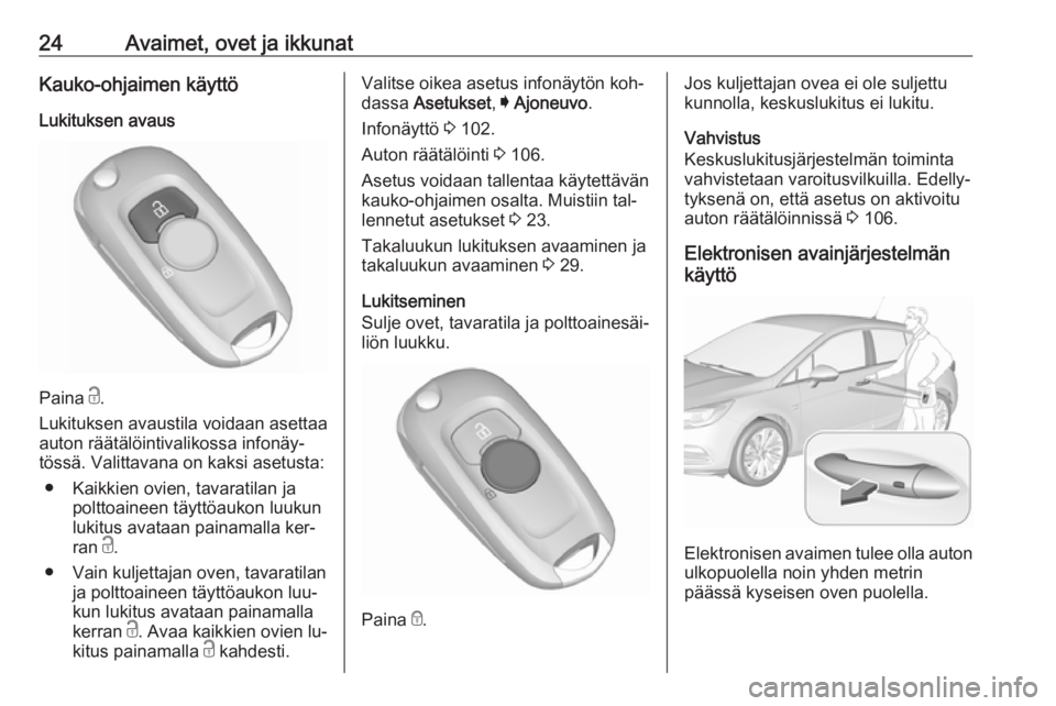 OPEL ASTRA K 2016  Ohjekirja (in Finnish) 24Avaimet, ovet ja ikkunatKauko-ohjaimen käyttöLukituksen avaus
Paina  c.
Lukituksen avaustila voidaan asettaa
auton räätälöintivalikossa infonäy‐
tössä. Valittavana on kaksi asetusta:
● 