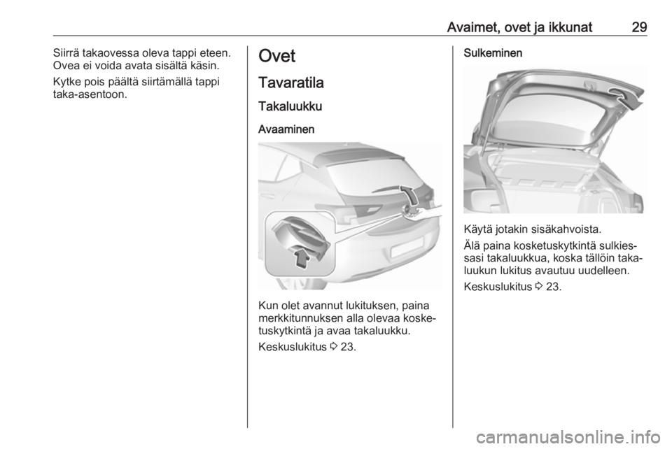 OPEL ASTRA K 2016  Ohjekirja (in Finnish) Avaimet, ovet ja ikkunat29Siirrä takaovessa oleva tappi eteen.
Ovea ei voida avata sisältä käsin.
Kytke pois päältä siirtämällä tappi
taka-asentoon.Ovet
Tavaratila
Takaluukku Avaaminen
Kun o