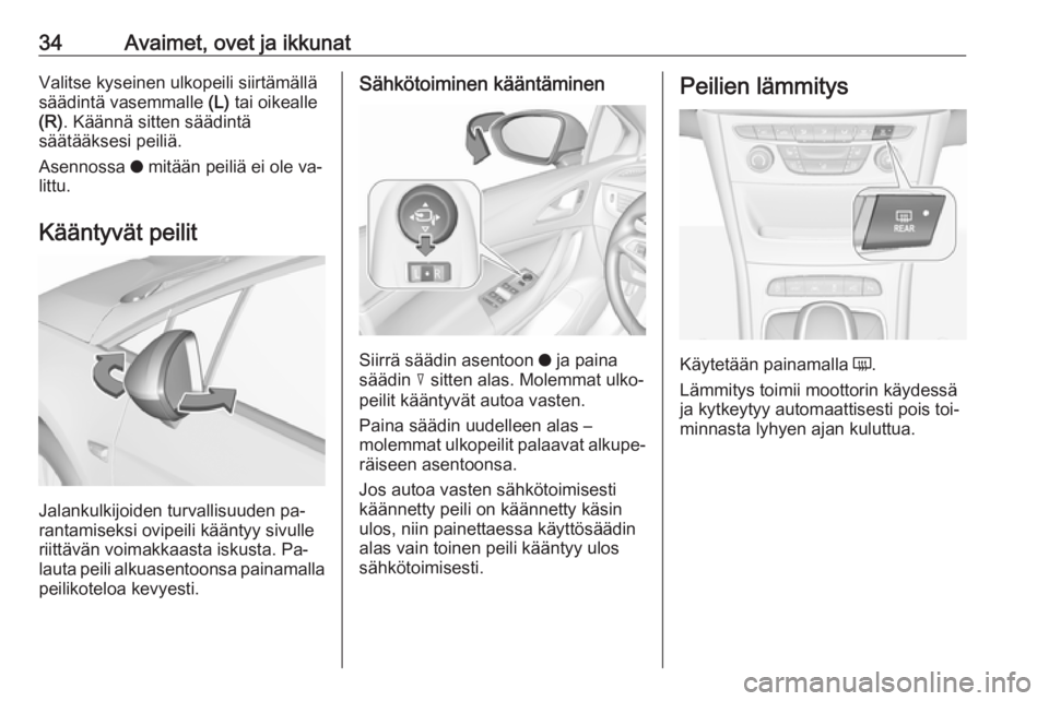 OPEL ASTRA K 2016  Ohjekirja (in Finnish) 34Avaimet, ovet ja ikkunatValitse kyseinen ulkopeili siirtämälläsäädintä vasemmalle  (L) tai oikealle
(R) . Käännä sitten säädintä
säätääksesi peiliä.
Asennossa  o mitään peiliä ei