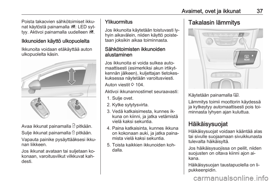OPEL ASTRA K 2016  Ohjekirja (in Finnish) Avaimet, ovet ja ikkunat37Poista takaovien sähkötoimiset ikku‐
nat käytöstä painamalla  z: LED syt‐
tyy. Aktivoi painamalla uudelleen  z.
Ikkunoiden käyttö ulkopuolelta Ikkunoita voidaan et