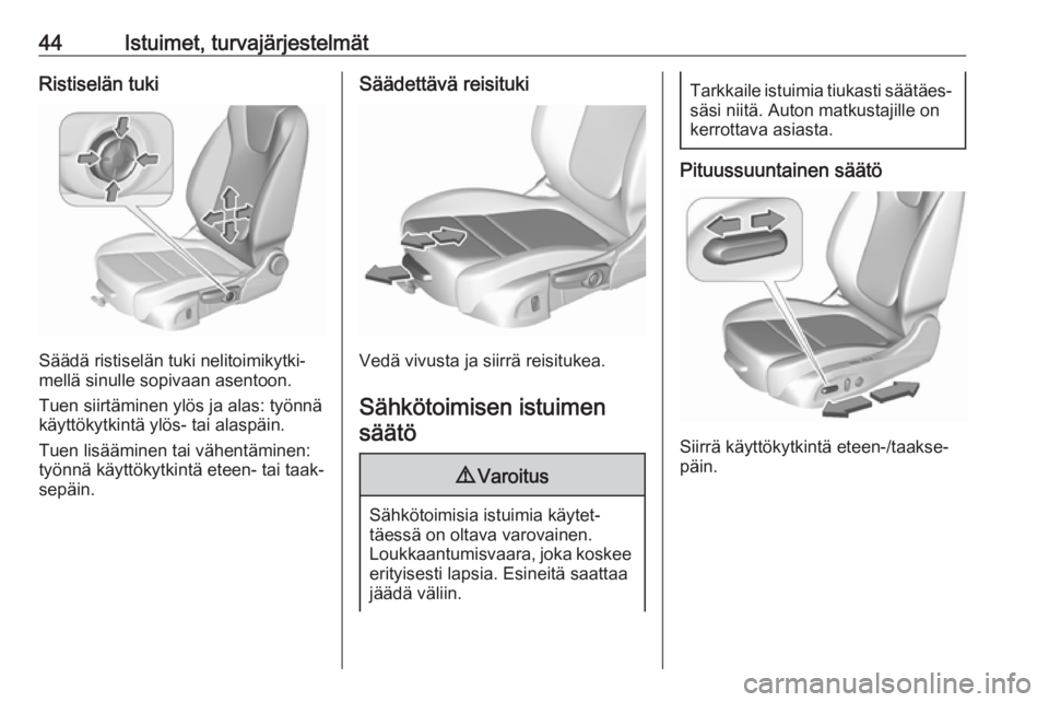 OPEL ASTRA K 2016  Ohjekirja (in Finnish) 44Istuimet, turvajärjestelmätRistiselän tuki
Säädä ristiselän tuki nelitoimikytki‐
mellä sinulle sopivaan asentoon.
Tuen siirtäminen ylös ja alas: työnnä käyttökytkintä ylös- tai ala