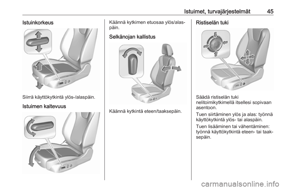 OPEL ASTRA K 2016  Ohjekirja (in Finnish) Istuimet, turvajärjestelmät45Istuinkorkeus
Siirrä käyttökytkintä ylös-/alaspäin.Istuimen kaltevuus
Käännä kytkimen etuosaa ylös/alas‐
päin.
Selkänojan kallistus
Käännä kytkintä ete