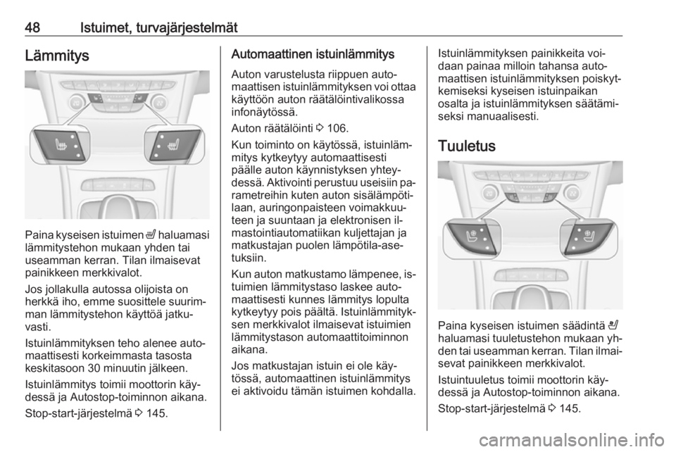 OPEL ASTRA K 2016  Ohjekirja (in Finnish) 48Istuimet, turvajärjestelmätLämmitys
Paina kyseisen istuimen ß haluamasi
lämmitystehon mukaan yhden tai
useamman kerran. Tilan ilmaisevat
painikkeen merkkivalot.
Jos jollakulla autossa olijoista