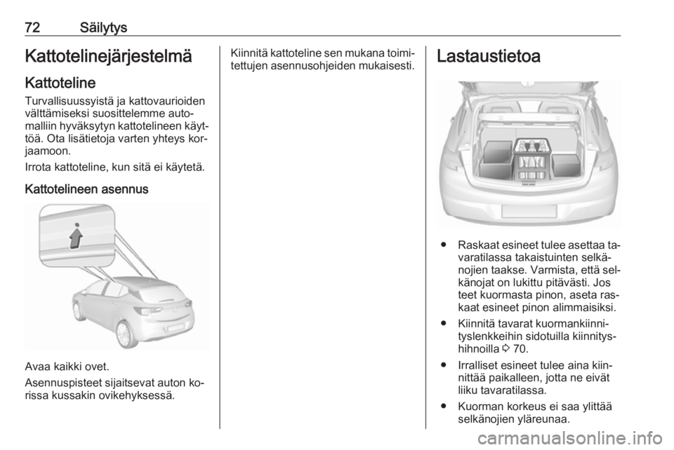 OPEL ASTRA K 2016  Ohjekirja (in Finnish) 72SäilytysKattotelinejärjestelmäKattoteline
Turvallisuussyistä ja kattovaurioiden
välttämiseksi suosittelemme auto‐
malliin hyväksytyn kattotelineen käyt‐ töä. Ota lisätietoja varten yh