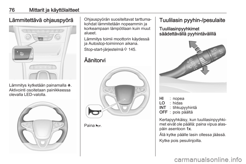 OPEL ASTRA K 2016  Ohjekirja (in Finnish) 76Mittarit ja käyttölaitteetLämmitettävä ohjauspyörä
Lämmitys kytketään painamalla *.
Aktivointi osoitetaan painikkeessa olevalla LED-valolla.
Ohjauspyörän suositeltavat tarttuma‐
kohdat