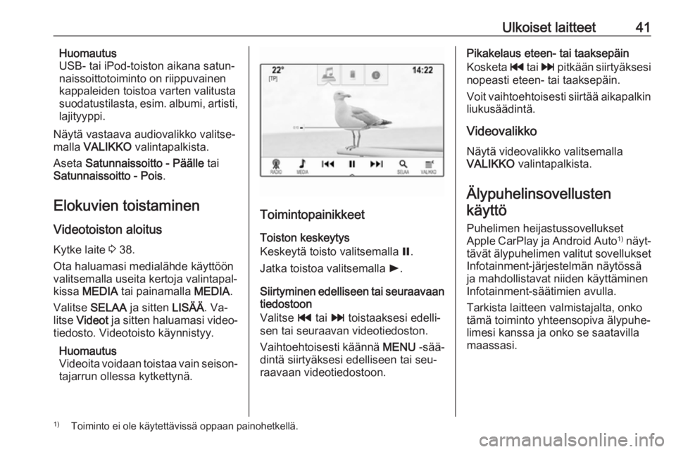 OPEL ASTRA K 2016.5  Infotainment-ohjekirja (in Finnish) Ulkoiset laitteet41Huomautus
USB- tai iPod-toiston aikana satun‐
naissoittotoiminto on riippuvainen
kappaleiden toistoa varten valitusta
suodatustilasta, esim. albumi, artisti,
lajityyppi.
Näytä v