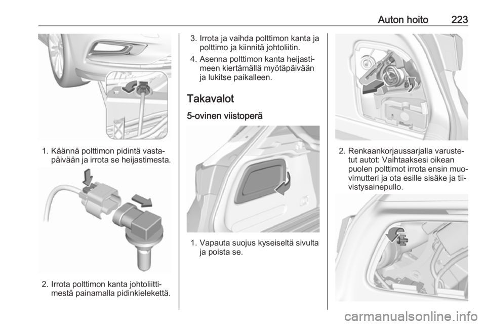 OPEL ASTRA K 2016.5  Ohjekirja (in Finnish) Auton hoito223
1. Käännä polttimon pidintä vasta‐päivään ja irrota se heijastimesta.
2. Irrota polttimon kanta johtoliitti‐mestä painamalla pidinkielekettä.
3. Irrota ja vaihda polttimon 
