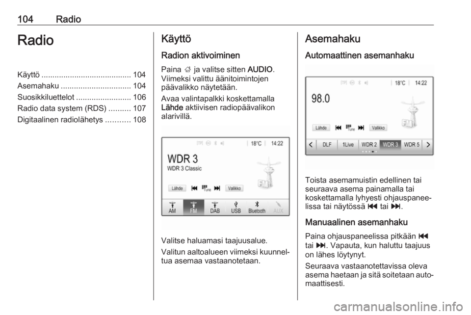 OPEL ASTRA K 2017.5  Infotainment-ohjekirja (in Finnish) 104RadioRadioKäyttö ......................................... 104
Asemahaku ................................ 104
Suosikkiluettelot .........................106
Radio data system (RDS) ..........107
