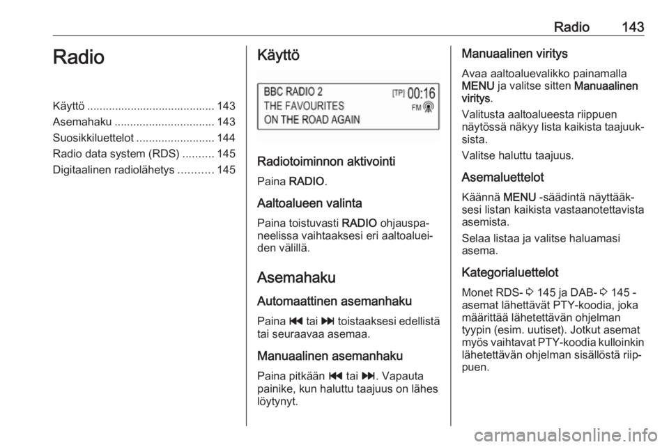 OPEL ASTRA K 2017.5  Infotainment-ohjekirja (in Finnish) Radio143RadioKäyttö ......................................... 143
Asemahaku ................................ 143
Suosikkiluettelot .........................144
Radio data system (RDS) ..........145

