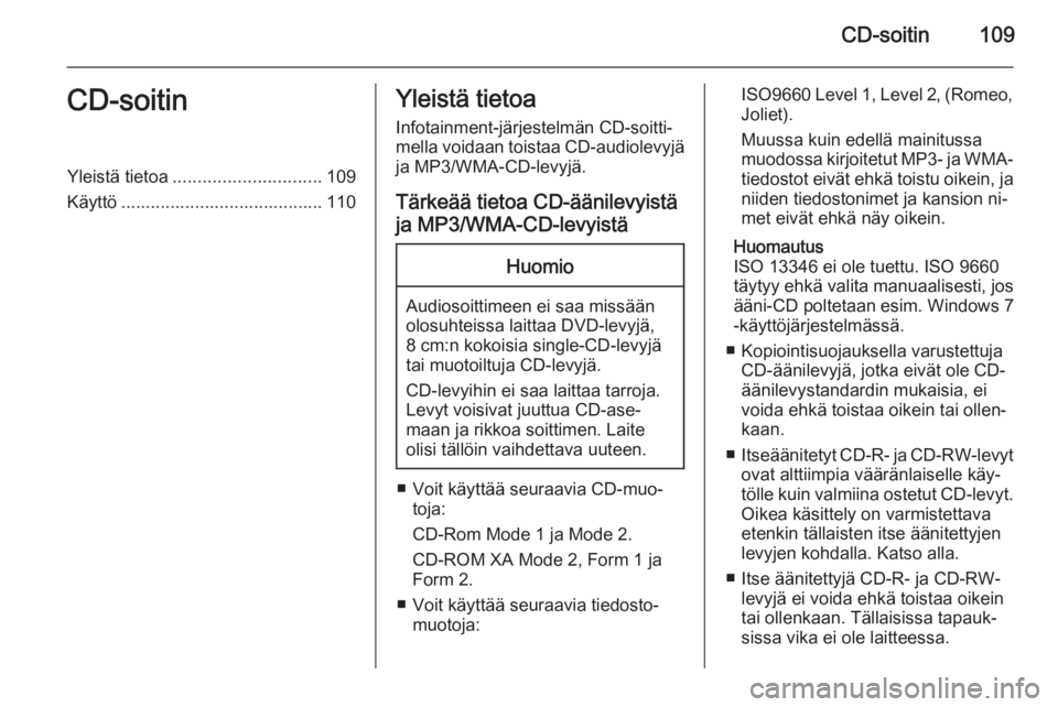 OPEL CASCADA 2015 Infotainment-ohjekirja (in Finnish) CD-soitin109CD-soitinYleistä tietoa.............................. 109
Käyttö ......................................... 110Yleistä tietoa
Infotainment-järjestelmän CD-soitti‐mella voidaan toist OPEL CASCADA 2015 Infotainment-ohjekirja (in Finnish) CD-soitin109CD-soitinYleistä tietoa.............................. 109
Käyttö ......................................... 110Yleistä tietoa
Infotainment-järjestelmän CD-soitti‐mella voidaan toist