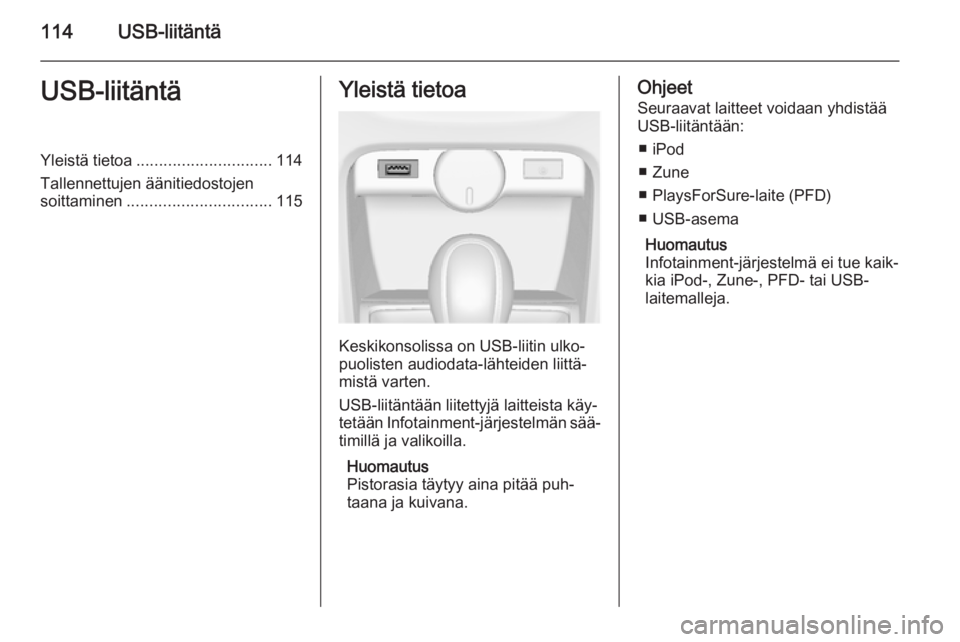 OPEL CASCADA 2015  Infotainment-ohjekirja (in Finnish) 114USB-liitäntäUSB-liitäntäYleistä tietoa.............................. 114
Tallennettujen äänitiedostojen
soittaminen ................................ 115Yleistä tietoa
Keskikonsolissa on USB