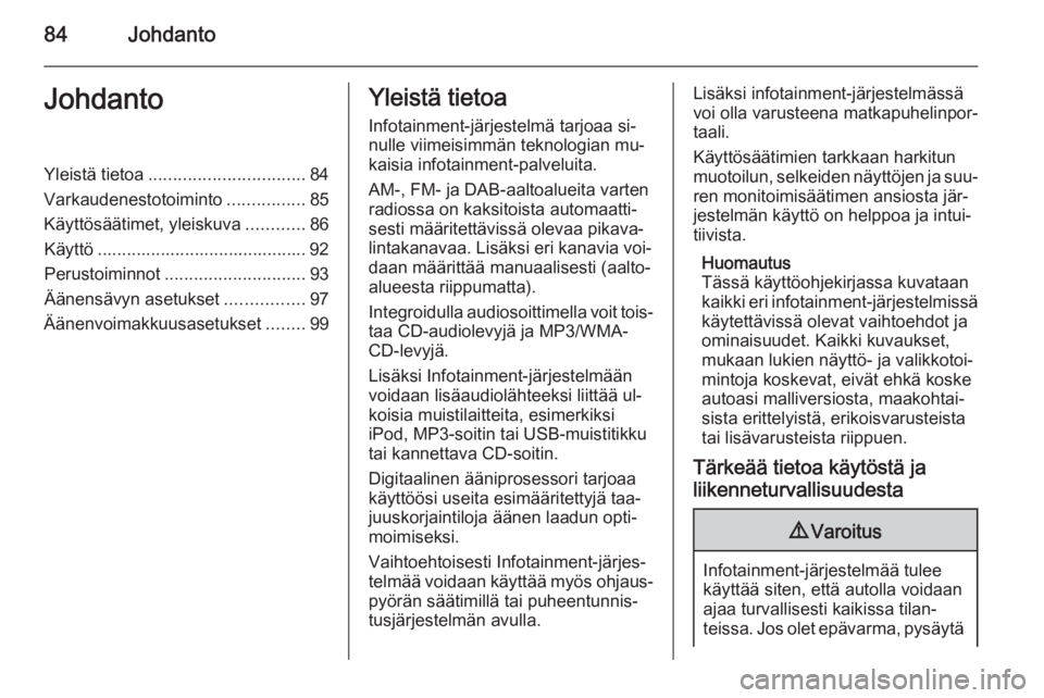 OPEL CASCADA 2015 Infotainment-ohjekirja (in Finnish) 84JohdantoJohdantoYleistä tietoa................................ 84
Varkaudenestotoiminto ................85
Käyttösäätimet, yleiskuva ............86
Käyttö .................................... OPEL CASCADA 2015 Infotainment-ohjekirja (in Finnish) 84JohdantoJohdantoYleistä tietoa................................ 84
Varkaudenestotoiminto ................85
Käyttösäätimet, yleiskuva ............86
Käyttö ....................................