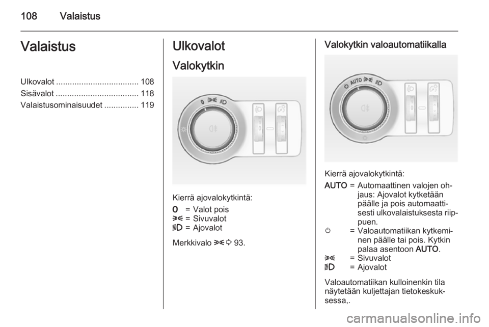 OPEL CASCADA 2015  Ohjekirja (in Finnish) 108ValaistusValaistusUlkovalot.................................... 108
Sisävalot .................................... 118
Valaistusominaisuudet ...............119Ulkovalot
Valokytkin
Kierrä ajovalok
