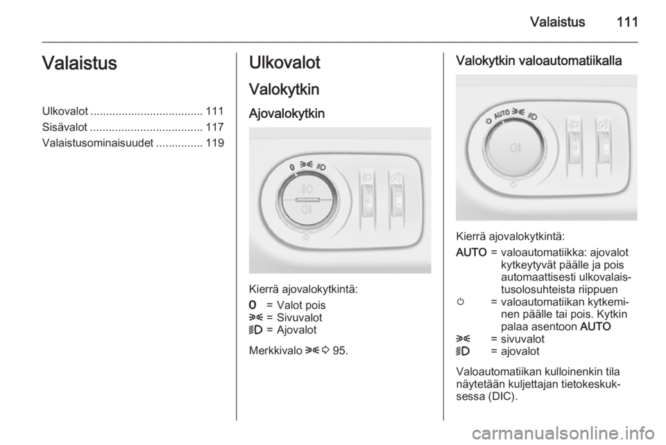 OPEL CORSA 2015.75  Ohjekirja (in Finnish) Valaistus111ValaistusUlkovalot.................................... 111
Sisävalot .................................... 117
Valaistusominaisuudet ...............119Ulkovalot
Valokytkin
Ajovalokytkin
Ki