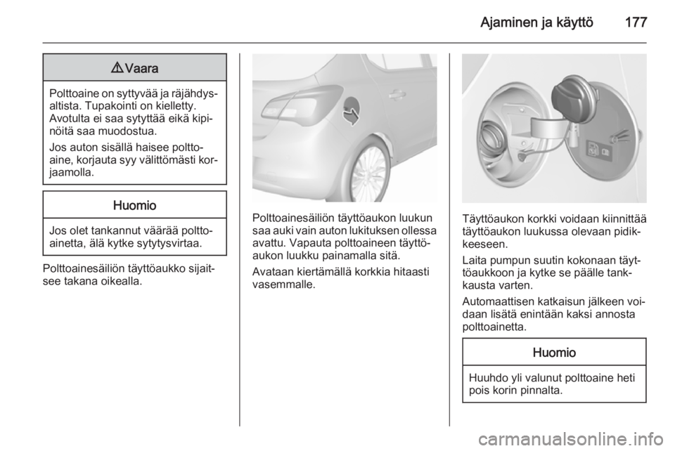 OPEL CORSA 2015.75  Ohjekirja (in Finnish) Ajaminen ja käyttö1779Vaara
Polttoaine on syttyvää ja räjähdys‐
altista. Tupakointi on kielletty.
Avotulta ei saa sytyttää eikä kipi‐
nöitä saa muodostua.
Jos auton sisällä haisee pol