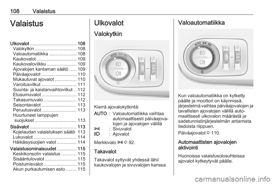 OPEL CROSSLAND X 2017.75 Ohjekirja (in Finnish) 108ValaistusValaistusUlkovalot.................................... 108
Valokytkin ................................ 108
Valoautomatiikka .....................108
Kaukovalot ............................ OPEL CROSSLAND X 2017.75 Ohjekirja (in Finnish) 108ValaistusValaistusUlkovalot.................................... 108
Valokytkin ................................ 108
Valoautomatiikka .....................108
Kaukovalot ............................