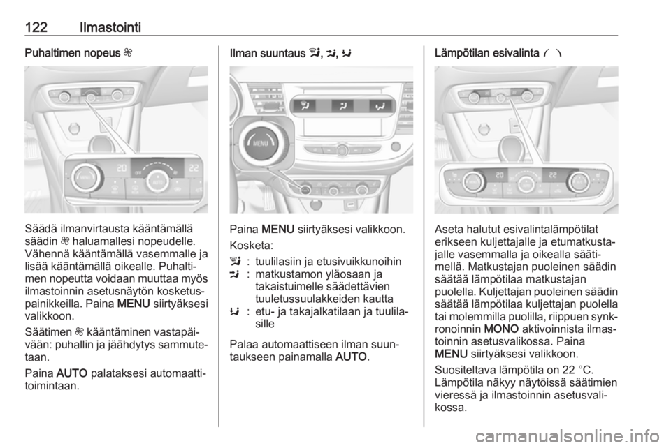 OPEL CROSSLAND X 2017.75 Ohjekirja (in Finnish) 122IlmastointiPuhaltimen nopeus Z
Säädä ilmanvirtausta kääntämällä
säädin Z haluamallesi nopeudelle.
Vähennä kääntämällä vasemmalle ja
lisää kääntämällä oikealle. Puhalti‐
m OPEL CROSSLAND X 2017.75 Ohjekirja (in Finnish) 122IlmastointiPuhaltimen nopeus Z
Säädä ilmanvirtausta kääntämällä
säädin Z haluamallesi nopeudelle.
Vähennä kääntämällä vasemmalle ja
lisää kääntämällä oikealle. Puhalti‐
m