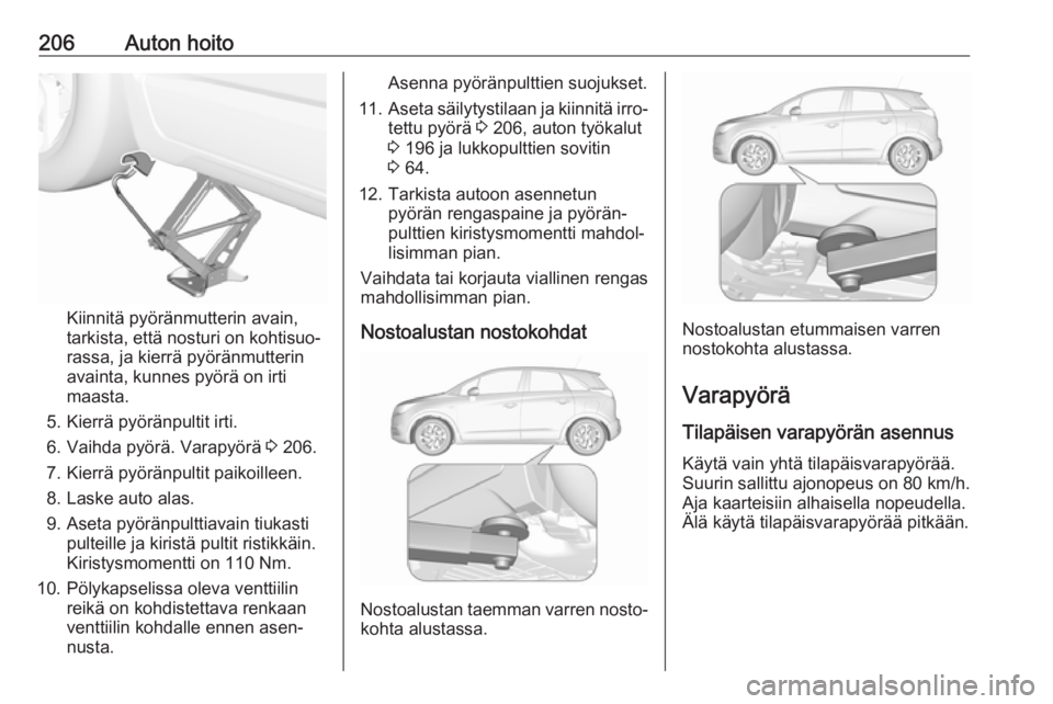 OPEL CROSSLAND X 2017.75 Ohjekirja (in Finnish) 206Auton hoito
Kiinnitä pyöränmutterin avain,
tarkista, että nosturi on kohtisuo‐
rassa, ja kierrä pyöränmutterin
avainta, kunnes pyörä on irti
maasta.
5. Kierrä pyöränpultit irti.
6. Va OPEL CROSSLAND X 2017.75 Ohjekirja (in Finnish) 206Auton hoito
Kiinnitä pyöränmutterin avain,
tarkista, että nosturi on kohtisuo‐
rassa, ja kierrä pyöränmutterin
avainta, kunnes pyörä on irti
maasta.
5. Kierrä pyöränpultit irti.
6. Va