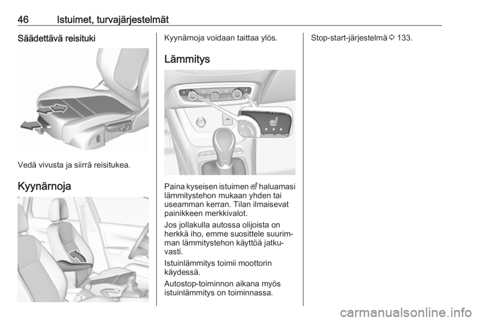 OPEL CROSSLAND X 2017.75  Ohjekirja (in Finnish) 46Istuimet, turvajärjestelmätSäädettävä reisituki
Vedä vivusta ja siirrä reisitukea.Kyynärnoja
Kyynärnoja voidaan taittaa ylös.
Lämmitys
Paina kyseisen istuimen  ß
 haluamasi
lämmitysteh