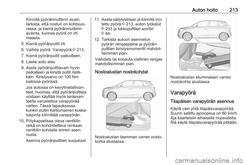 OPEL CROSSLAND X 2018  Ohjekirja (in Finnish) Auton hoito213Kiinnitä pyöränmutterin avain,
tarkista, että nosturi on kohtisuo‐
rassa, ja kierrä pyöränmutterin
avainta, kunnes pyörä on irti
maasta.
5. Kierrä pyöränpultit irti.
6. Vai
