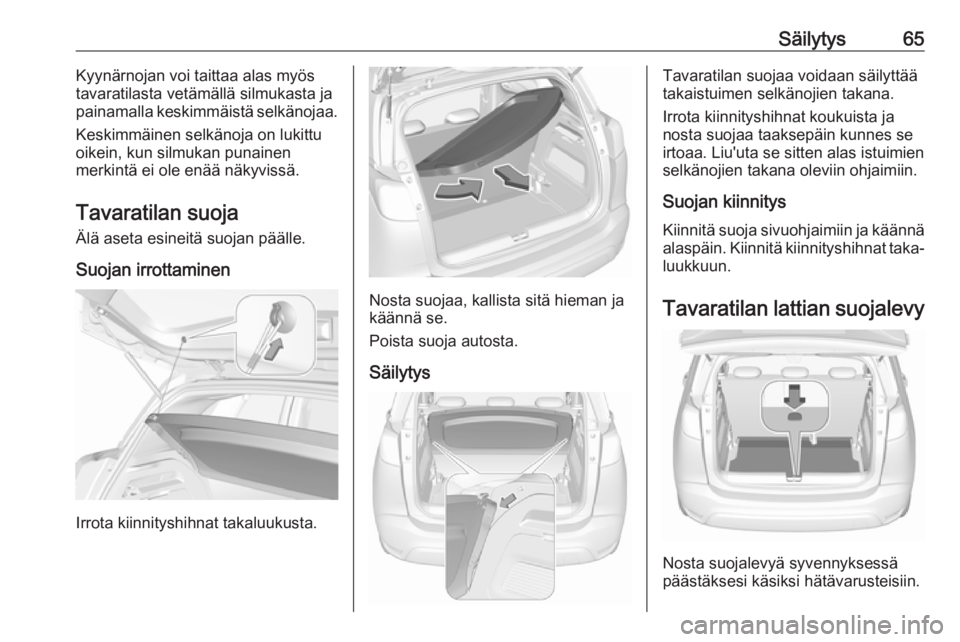 OPEL CROSSLAND X 2019.75  Ohjekirja (in Finnish) Säilytys65Kyynärnojan voi taittaa alas myös
tavaratilasta vetämällä silmukasta ja
painamalla keskimmäistä selkänojaa.
Keskimmäinen selkänoja on lukittu
oikein, kun silmukan punainen
merkint