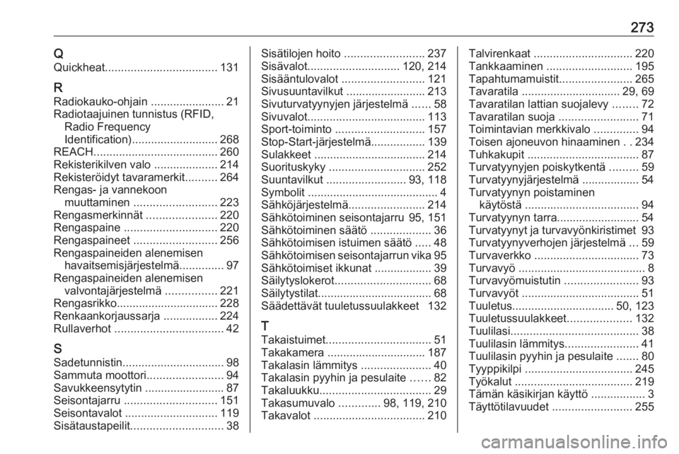 OPEL GRANDLAND X 2019 Ohjekirja (in Finnish) 273QQuickheat ................................... 131
R
Radiokauko-ohjain .......................21
Radiotaajuinen tunnistus (RFID, Radio Frequency
Identification) ........................... 268
REA OPEL GRANDLAND X 2019 Ohjekirja (in Finnish) 273QQuickheat ................................... 131
R
Radiokauko-ohjain .......................21
Radiotaajuinen tunnistus (RFID, Radio Frequency
Identification) ........................... 268
REA