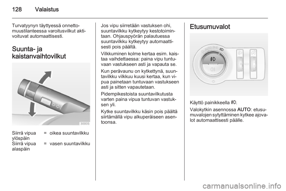 OPEL INSIGNIA 2014  Ohjekirja (in Finnish) 128Valaistus
Turvatyynyn täyttyessä onnetto‐
muustilanteessa varoitusvilkut akti‐
voituvat automaattisesti.
Suunta- ja
kaistanvaihtovilkutSiirrä vipua
ylöspäin=oikea suuntavilkkuSiirrä vipua