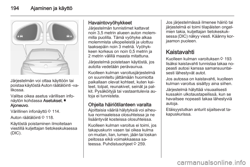 OPEL INSIGNIA 2014  Ohjekirja (in Finnish) 194Ajaminen ja käyttö
Järjestelmän voi ottaa käyttöön tai
poistaa käytöstä Auton räätälöinti -va‐ likossa.
Valitse oikea asetus värillisen info‐
näytön kohdassa  Asetukset, I
Ajon