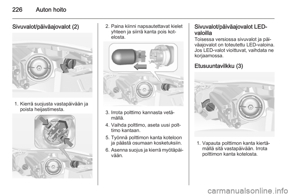 OPEL INSIGNIA 2014  Ohjekirja (in Finnish) 226Auton hoito
Sivuvalot/päiväajovalot (2)
1. Kierrä suojusta vastapäivään japoista heijastimesta.
2. Paina kiinni napsautettavat kielet yhteen ja siirrä kanta pois kot‐
elosta.
3. Irrota pol