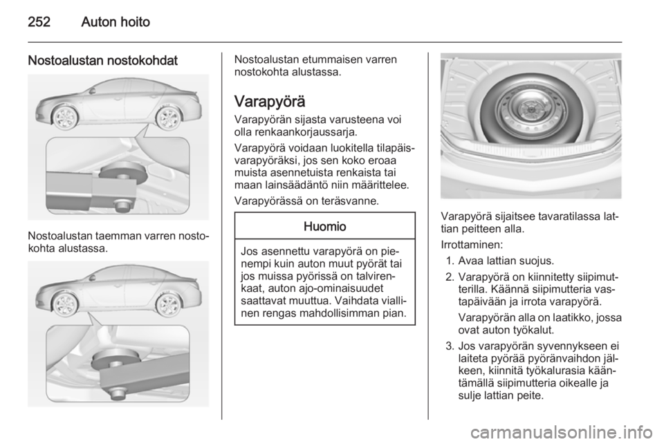 OPEL INSIGNIA 2014  Ohjekirja (in Finnish) 252Auton hoito
Nostoalustan nostokohdat
Nostoalustan taemman varren nosto‐kohta alustassa.
Nostoalustan etummaisen varren
nostokohta alustassa.
Varapyörä
Varapyörän sijasta varusteena voi
olla r