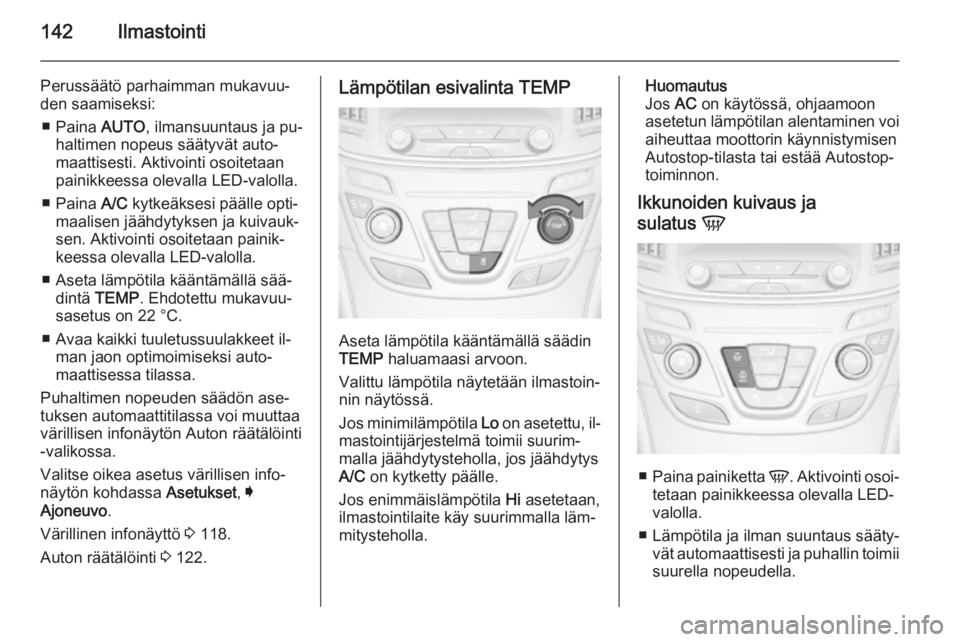 OPEL INSIGNIA 2014.5  Ohjekirja (in Finnish) 142Ilmastointi
Perussäätö parhaimman mukavuu‐
den saamiseksi:
■ Paina  AUTO, ilmansuuntaus ja pu‐
haltimen nopeus säätyvät auto‐
maattisesti. Aktivointi osoitetaan
painikkeessa olevalla 