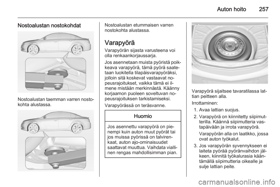 OPEL INSIGNIA 2014.5  Ohjekirja (in Finnish) Auton hoito257
Nostoalustan nostokohdat
Nostoalustan taemman varren nosto‐kohta alustassa.
Nostoalustan etummaisen varren
nostokohta alustassa.
Varapyörä
Varapyörän sijasta varusteena voi
olla r