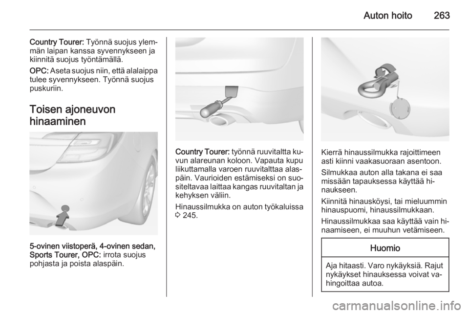 OPEL INSIGNIA 2014.5  Ohjekirja (in Finnish) Auton hoito263
Country Tourer: Työnnä suojus ylem‐
män laipan kanssa syvennykseen ja
kiinnitä suojus työntämällä.
OPC:  Aseta suojus niin, että alalaippa
tulee syvennykseen. Työnnä suojus