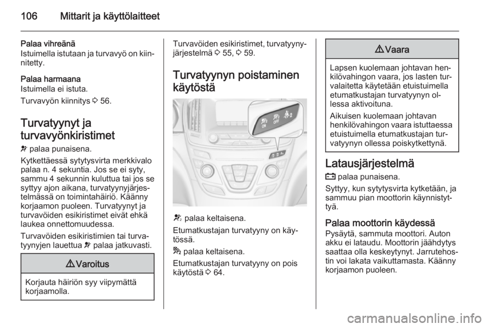 OPEL INSIGNIA 2015.5  Ohjekirja (in Finnish) 106Mittarit ja käyttölaitteet
Palaa vihreänä
Istuimella istutaan ja turvavyö on kiin‐ nitetty.
Palaa harmaana
Istuimella ei istuta.
Turvavyön kiinnitys  3 56.
Turvatyynyt ja
turvavyönkiristim