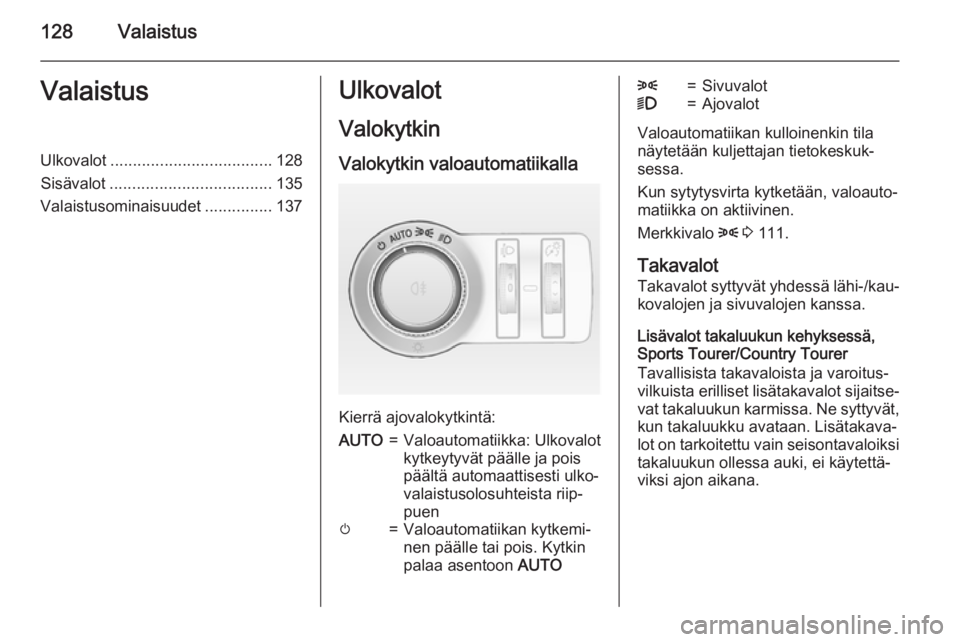 OPEL INSIGNIA 2015.5  Ohjekirja (in Finnish) 128ValaistusValaistusUlkovalot.................................... 128
Sisävalot .................................... 135
Valaistusominaisuudet ...............137Ulkovalot
Valokytkin
Valokytkin valoa