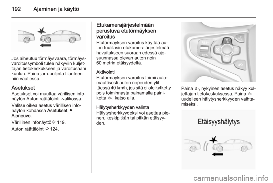 OPEL INSIGNIA 2015.5 Ohjekirja (in Finnish) 192Ajaminen ja käyttö
Jos aiheutuu törmäysvaara, törmäys‐
varoitussymboli tulee näkyviin kuljet‐
tajan tietokeskukseen ja varoitusääni
kuuluu. Paina jarrupoljinta tilanteen
niin vaatiessa OPEL INSIGNIA 2015.5 Ohjekirja (in Finnish) 192Ajaminen ja käyttö
Jos aiheutuu törmäysvaara, törmäys‐
varoitussymboli tulee näkyviin kuljet‐
tajan tietokeskukseen ja varoitusääni
kuuluu. Paina jarrupoljinta tilanteen
niin vaatiessa