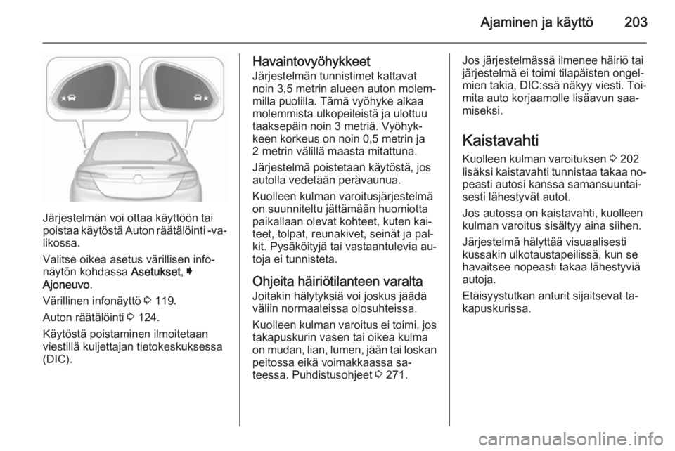 OPEL INSIGNIA 2015.5 Ohjekirja (in Finnish) Ajaminen ja käyttö203
Järjestelmän voi ottaa käyttöön tai
poistaa käytöstä Auton räätälöinti -va‐ likossa.
Valitse oikea asetus värillisen info‐
näytön kohdassa Asetukset, I
Ajon OPEL INSIGNIA 2015.5 Ohjekirja (in Finnish) Ajaminen ja käyttö203
Järjestelmän voi ottaa käyttöön tai
poistaa käytöstä Auton räätälöinti -va‐ likossa.
Valitse oikea asetus värillisen info‐
näytön kohdassa Asetukset, I
Ajon