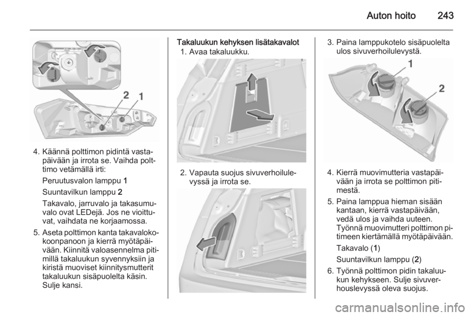 OPEL INSIGNIA 2015.5 Ohjekirja (in Finnish) Auton hoito243
4. Käännä polttimon pidintä vasta‐päivään ja irrota se. Vaihda polt‐
timo vetämällä irti:
Peruutusvalon lamppu 1
Suuntavilkun lamppu 2
Takavalo, jarruvalo ja takasumu‐ OPEL INSIGNIA 2015.5 Ohjekirja (in Finnish) Auton hoito243
4. Käännä polttimon pidintä vasta‐päivään ja irrota se. Vaihda polt‐
timo vetämällä irti:
Peruutusvalon lamppu 1
Suuntavilkun lamppu 2
Takavalo, jarruvalo ja takasumu‐