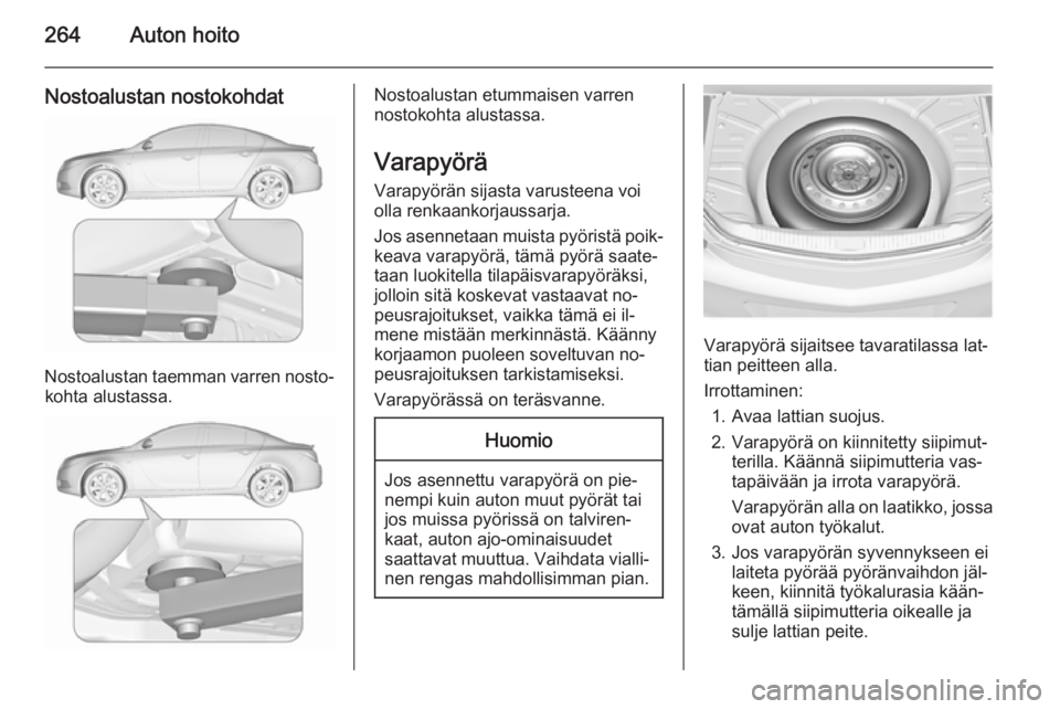 OPEL INSIGNIA 2015.5 Ohjekirja (in Finnish) 264Auton hoito
Nostoalustan nostokohdat
Nostoalustan taemman varren nosto‐kohta alustassa.
Nostoalustan etummaisen varren
nostokohta alustassa.
Varapyörä
Varapyörän sijasta varusteena voi
olla r OPEL INSIGNIA 2015.5 Ohjekirja (in Finnish) 264Auton hoito
Nostoalustan nostokohdat
Nostoalustan taemman varren nosto‐kohta alustassa.
Nostoalustan etummaisen varren
nostokohta alustassa.
Varapyörä
Varapyörän sijasta varusteena voi
olla r