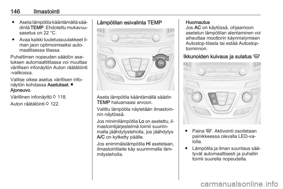 OPEL INSIGNIA 2016 Ohjekirja (in Finnish) 146Ilmastointi●Aseta lämpötila kääntämällä sää‐
dintä TEMP . Ehdotettu mukavuu‐
sasetus on 22 °C.
● Avaa kaikki tuuletussuulakkeet il‐
man jaon optimoimiseksi auto‐ maattisessa OPEL INSIGNIA 2016 Ohjekirja (in Finnish) 146Ilmastointi●Aseta lämpötila kääntämällä sää‐
dintä TEMP . Ehdotettu mukavuu‐
sasetus on 22 °C.
● Avaa kaikki tuuletussuulakkeet il‐
man jaon optimoimiseksi auto‐ maattisessa
