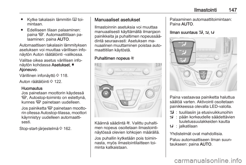 OPEL INSIGNIA 2016 Ohjekirja (in Finnish) Ilmastointi147●Kytke takalasin lämmitin Ü toi‐
mintaan.
● Edelliseen tilaan palaaminen: paina V. Automaattitilaan pa‐
laaminen: paina AUTO.
Automaattisen takalasin lämmityksen
asetuksen OPEL INSIGNIA 2016 Ohjekirja (in Finnish) Ilmastointi147●Kytke takalasin lämmitin Ü toi‐
mintaan.
● Edelliseen tilaan palaaminen: paina V. Automaattitilaan pa‐
laaminen: paina AUTO.
Automaattisen takalasin lämmityksen
asetuksen