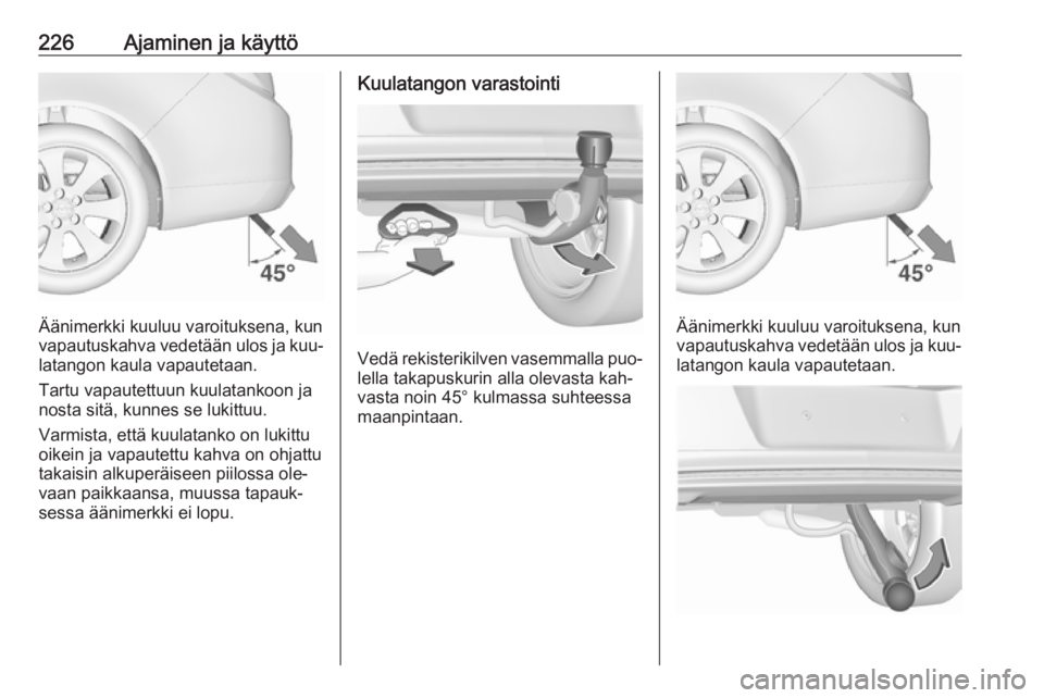 OPEL INSIGNIA 2016  Ohjekirja (in Finnish) 226Ajaminen ja käyttö
Äänimerkki kuuluu varoituksena, kun
vapautuskahva vedetään ulos ja kuu‐
latangon kaula vapautetaan.
Tartu vapautettuun kuulatankoon ja
nosta sitä, kunnes se lukittuu.
Va