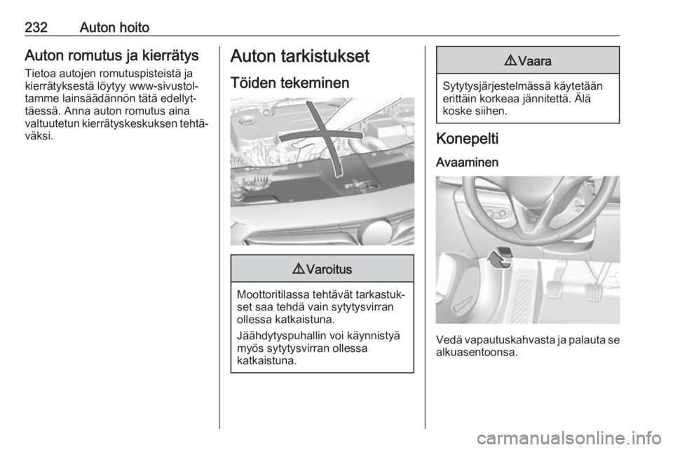OPEL INSIGNIA BREAK 2017.5  Ohjekirja (in Finnish) 232Auton hoitoAuton romutus ja kierrätys
Tietoa autojen romutuspisteistä ja
kierrätyksestä löytyy www-sivustol‐
tamme lainsäädännön tätä edellyt‐
täessä. Anna auton romutus aina
valtu
