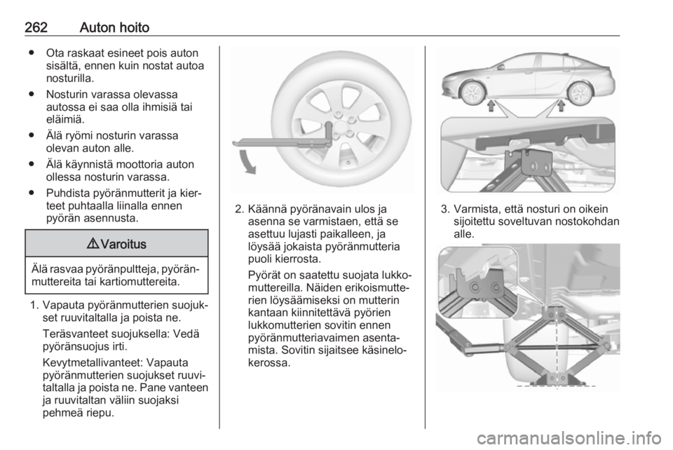 OPEL INSIGNIA BREAK 2017.5 Ohjekirja (in Finnish) 262Auton hoito● Ota raskaat esineet pois autonsisältä, ennen kuin nostat autoa
nosturilla.
● Nosturin varassa olevassa autossa ei saa olla ihmisiä tai
eläimiä.
● Älä ryömi nosturin varas OPEL INSIGNIA BREAK 2017.5 Ohjekirja (in Finnish) 262Auton hoito● Ota raskaat esineet pois autonsisältä, ennen kuin nostat autoa
nosturilla.
● Nosturin varassa olevassa autossa ei saa olla ihmisiä tai
eläimiä.
● Älä ryömi nosturin varas