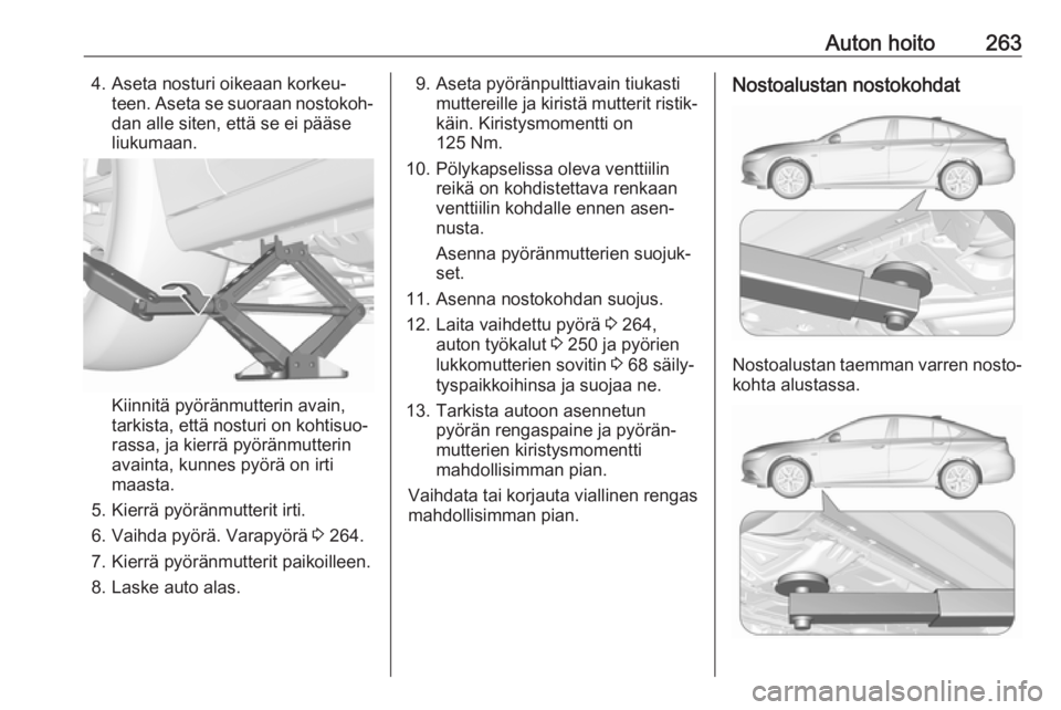 OPEL INSIGNIA BREAK 2017.5  Ohjekirja (in Finnish) Auton hoito2634. Aseta nosturi oikeaan korkeu‐teen. Aseta se suoraan nostokoh‐dan alle siten, että se ei pääse
liukumaan.
Kiinnitä pyöränmutterin avain,
tarkista, että nosturi on kohtisuo