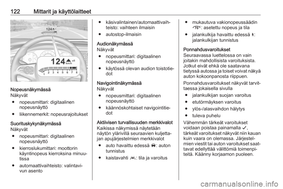 OPEL INSIGNIA BREAK 2018 Ohjekirja (in Finnish) 122Mittarit ja käyttölaitteet
Nopeusnäkymässä
Näkyvät
● nopeusmittari: digitaalinen nopeusnäyttö
● liikennemerkit: nopeusrajoitukset
Suorituskykynäkymässä
Näkyvät
● nopeusmittari: OPEL INSIGNIA BREAK 2018 Ohjekirja (in Finnish) 122Mittarit ja käyttölaitteet
Nopeusnäkymässä
Näkyvät
● nopeusmittari: digitaalinen nopeusnäyttö
● liikennemerkit: nopeusrajoitukset
Suorituskykynäkymässä
Näkyvät
● nopeusmittari: