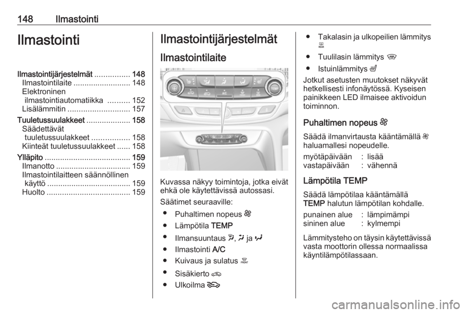 OPEL INSIGNIA BREAK 2018 Ohjekirja (in Finnish) 148IlmastointiIlmastointiIlmastointijärjestelmät................148
Ilmastointilaite .......................... 148
Elektroninen ilmastointiautomatiikka ..........152
Lisälämmitin ............... OPEL INSIGNIA BREAK 2018 Ohjekirja (in Finnish) 148IlmastointiIlmastointiIlmastointijärjestelmät................148
Ilmastointilaite .......................... 148
Elektroninen ilmastointiautomatiikka ..........152
Lisälämmitin ...............